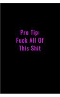 Pro Tip: Fuck All This Shit - Funny Office Notebook/Journal For Women/Men/Boss/Coworkers/Colleagues/Students: 6x9 inches, 100 Pages of college ruled lines fo