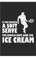 If you wanted a Soft Serve you should have gone for Ice cream: Lustige Tennis Coach Schläger Spieler Notizbuch liniert DIN A5 - 120 Seiten für Notizen, Zeichnungen, Formeln - Organizer Schreibheft Planer Tagebuc