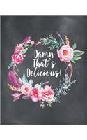 Damn That's Delicious: Black Floral Recipe Book Planner Journal Notebook Organizer Gift - Favorite Family Serving Ingredients Preparation Bake Time Instructions Reviews Mo