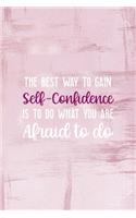 The Best Way To Gain Self-Confidence Is To Do What You Are Afraid To Do