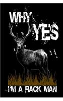 Why Yes I'm A Rack Man: Hunter Log Book - Hunting Tracker Journal Notebook - Record Hunts - Outdoor Sportsmen Gift