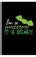 I'm So Handsome It Is scary: Spooky Puns Halloween Party Scary Hallows Eve All Saint's Day Celebration Gift For Celebrant And Trick Or Treat (6"x9") Dot Grid Notebook To Write I