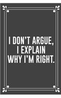 I Don't Argue, I Explain Why I'm Right.