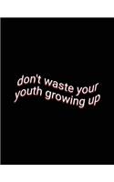 don't waste your youth growing up