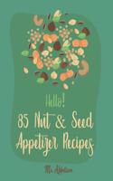 Hello! 85 Nut & Seed Appetizer Recipes: Best Nut & Seed Appetizer Cookbook Ever For Beginners [Beer Snacks Book, Roasted Vegetable Cookbook, Hot And Spicy Cookbook, Pumpkin Spice Cookbook]