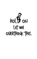 Hold On Let Me Overthink This.