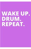 Wake Up. Drum. Repeat.
