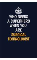 Who Needs A Superhero When You Are Surgical Technologist: Career journal, notebook and writing journal for encouraging men, women and kids. A framework for building your career.