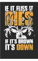 If It Flies It Dies, If It's Brown It's Down: Deer hunting journal, deer hunting gifts for men funny: Deer Hunters Track Record of Species, Location, Gear - Shooting Seasons Dates