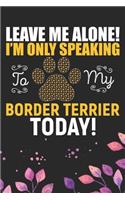 Leave Me Alone! I'm Only Speaking to My Border Terrier Today