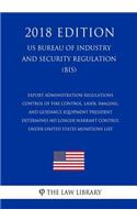 Export Administration Regulations - Control of Fire Control, Laser, Imaging, and Guidance Equipment President Determines No Longer Warrant Control under United States Munitions List (US Bureau of Industry and Security Regulation) (BIS) (2018 Editio