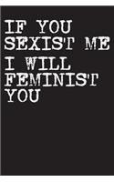 If You Sexist Me I Will Feminist You