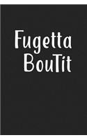 Fugetta Bout It: A 6x9 Inch Matte Softcover Journal Notebook with 120 Blank Lined Pages and a Funny Cover Slogan