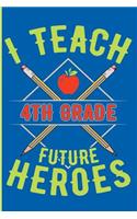 I Teach 4th Grade Future Heroes: 4th Grade Teacher Blank Lined Journal, Diary or Planner