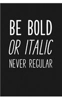Be Bold or Italic Never Regular