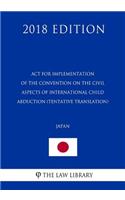 ACT for Implementation of the Convention on the Civil Aspects of International Child Abduction (Tentative Translation) (Japan) (2018 Edition)