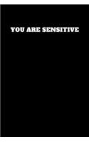 You Are Sensitive