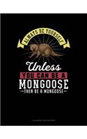 Always Be Yourself Unless You Can Be a Mongoose Then Be a Mongoose