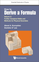 How to Derive a Formula - Volume 2: Further Analytical Skills and Methods for Physical Scientists