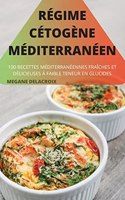 Regime Cetogene Mediterraneen: 100 Recettes Méditerranéennes Fraîches Et Délicieuses À Faible Teneur En Glucides