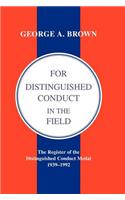 FOR DISTINGUISHED CONDUCT IN THE FIELD. The Register of the Distinguished Conduct Medal 1939-1992.