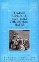 Females' Replies to Swetnam the Woman-hater (For Her Own Good: A Series of Conduct Books)