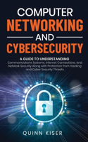 Computer Networking and Cybersecurity: A Guide to Understanding Communications Systems, Internet Connections, and Network Security Along with Protection from Hacking and Cyber Security Th