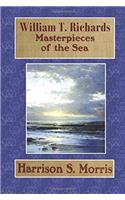 William T. Richards: Masterpieces of the Sea; a Brief Outline of His Life and Art: Volume 6 (Books of Importance to the Lover of Art)