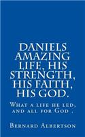 Daniels amazing life, his strength, his faith, his God.
