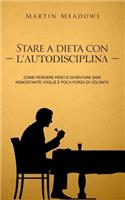 Stare a dieta con l'autodisciplina: Come perdere peso e diventare sani nonostante voglie e poca forza di volontà