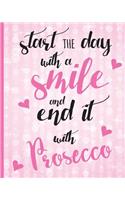 Start the Day with a Smile and end it with Prosecco: Prosecco Notebook, Notes, Jotter, 100 Page Lined Notepad