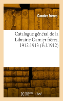 Catalogue général de la Librairie Garnier frères, 1912-1913