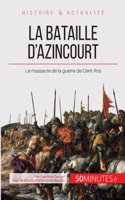 bataille d'Azincourt: Le massacre de la guerre de Cent Ans