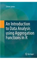 An Introduction to Data Analysis using Aggregation Functions in R