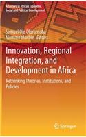 Innovation, Regional Integration, and Development in Africa: Rethinking Theories, Institutions, and Policies