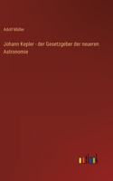 Johann Kepler - der Gesetzgeber der neueren Astronomie