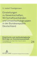 Einstellungen Zu Gewerkschaften, Wirtschaftsverbaenden Und Umweltschutzgruppen in Der Bundesrepublik Deutschland