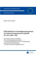 Oeffentlichkeit im Verteidigungsausschuss als Untersuchungsausschuss gemaeß Art. 45 a Abs. 2 GG: Eine Untersuchung am Beispiel des Verteidigungsausschusses als 1. Untersuchungsausschuss der 17. Wahlperiode des Deutschen Bundestages (Kunduz-Unter(5774 Europäische Hochschulschriften Recht)