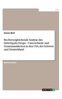 Rechtsvergleichende Analyse des Debt-Equity-Swaps - Unterschiede und Gemeinsamkeiten in den USA, der Schweiz und Deutschland: (German)