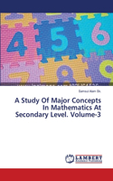 Study Of Major Concepts In Mathematics At Secondary Level. Volume-3