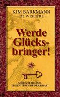 Werde Glücksbringer!: Sieben Schlüssel zu den Türen deiner Kraft