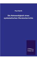 Die Notwendigkeit eines systematischen Moralunterrichts: (German)