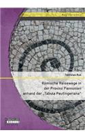 Römische Reisewege in der Provinz Pannonien anhand der Tabula Peutingeriana: (German)