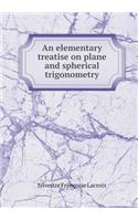 An Elementary Treatise on Plane and Spherical Trigonometry
