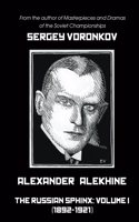 Alexander Alekhine - The Russian Sphinx: Volume I (1892-1921)