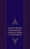 Corpus Scriptorum Ecclesiasticorum Latinorum, Volume 17 (Latin Edition)