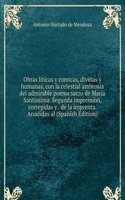 Obras liricas y comicas, divinas y humanas, con la celestial ambrosia del admirable poema sacro de Maria Santissima. Segunda impression, corregidas y . de la imprenta. Anadidas al (Spanish Edition)