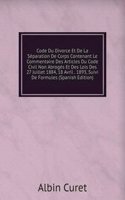 Code Du Divorce Et De La Separation De Corps Contenant Le Commentaire Des Articles Du Code Civil Non Abroges Et Des Lois Des 27 Juillet 1884, 18 Avril . 1893, Suivi De Formules (Spanish Edition)