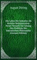 Die Lehre Des Sokrates Als Sociales Reformsystem: Neuer Versuch Zur Losung Des Problems Der Sokratischen Philosophie (German Edition)