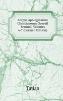 Corpus Apologetarum Christianorum Saeculi Secundi, Volumes 6-7 (German Edition)